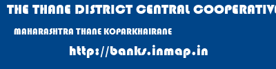 THE THANE DISTRICT CENTRAL COOPERATIVE BANK LIMITED  MAHARASHTRA THANE KOPARKHAIRANE   banks information 